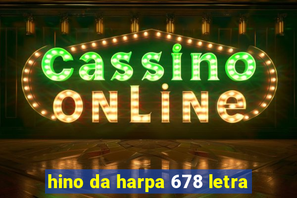 hino da harpa 678 letra